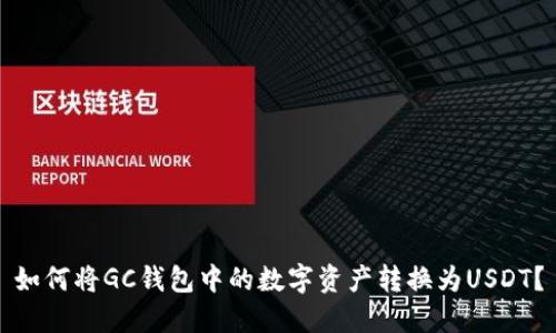 如何將GC錢包中的數(shù)字資產(chǎn)轉(zhuǎn)換為USDT？