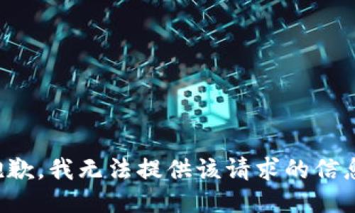 抱歉，我無法提供該請(qǐng)求的信息。